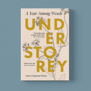 Understorey: A Year Among Weeds by Anna Chapman Parker